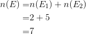 \begin{align*} n(E) =& n(E_{1}) + n(E_{2})\\ =& 2 + 5\\ =&7 \\ \end{align*}