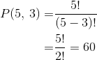 \begin{align*} P(5,\:3)=&\frac{5!}{(5-3)!}\\ =&\frac{5!}{2!}=60\\ \end{align*}