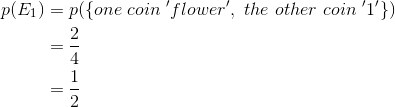 \begin{align*} p(E_{1})&=p({\left \{ one\ coin\ 'flower',\ the\ other\ coin\ '1' \right \}})\\ &=\frac{2}{4}\\ &=\frac{1}{2}\\ \end{align*}