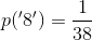 p('8') =\frac{1}{38}