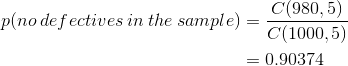 \begin{align*} p(no\:defectives\: in\: the\: sample) &= \frac{C(980,5)}{C(1000,5)}\\ &=0.90374\\ \end{align*}