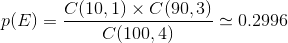 p(E)=\frac{C(10,1)\times C(90,3)}{C(100,4)}\simeq 0.2996