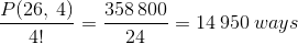 \frac{P(26,\:4)}{4!}= \frac{358\:800}{24}=14\:950\:ways