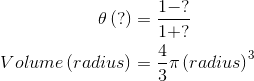 \begin{align*} \theta \left ( ? \right )&=\frac{1-?}{1+?}\\ Volume\left ( radius \right )&=\frac{4}{3}\pi \left ( radius \right )^{3}\\ \end{align*}