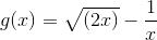 g(x)=\sqrt{(2x)}-\frac{1}{x}