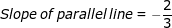 Slope\:of\: parallel\: line = -\frac{2}{3}