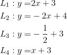 \begin{align*} L_{1}:y=&2x+3\\ L_{2}:y=&-2x+4\\ L_{3}:y=&-\frac{1}{2}+3\\ L_{4}:y=&x+3\\ \end{align*}