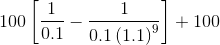 100\left[\frac{1}{0.1}-\frac{1}{0.1\left(1.1\right)^9}\right] + 100