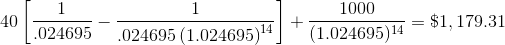 40\left[\frac{1}{.024695}-\frac{1}{.024695\left(1.024695\right)^{14}}\right] + \frac{1000}{(1.024695)^{14}} = \$ 1,179.31