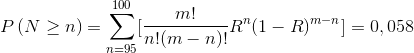 P\left ( N\geq n \right )=\sum_{n=95}^{100} [ \frac{m!}{n!( m-n )!} R^{n} ( 1-R )^{m-n}]=0,058