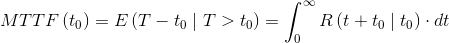 MTTF\left ( t_{0} \right )=E\left ( T- t_{0}\mid T> t_{0} \right )=\int_{0}^{\infty }R\left ( t+t_{0}\mid t_{0} \right )\cdot dt