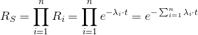 R_{S}=\prod_{i=1}^{n}R_{i}=\prod_{i=1}^{n}e^{-\lambda_{i} \cdot t}=e^{-\sum_{i=1}^{n}\lambda _{i}\cdot t}