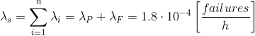 \lambda _{s}=\sum_{i=1}^{n}\lambda _{i}=\lambda _{P}+\lambda _{F}=1.8\cdot 10^{-4}\left [ \frac{failures}{h} \right ]