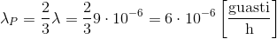 \lambda _{P}=\frac{2}{3}\lambda =\frac{2}{3}9\cdot 10^{-6}= 6\cdot 10^{-6}\left [\frac{\textrm{guasti}}{\textrm{h}}\right ]