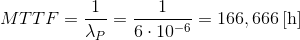 MTTF=\frac{1}{\lambda _{P}}= \frac{1}{6\cdot 10^{-6}}=166,666\left [ \textrm{h} \right ]