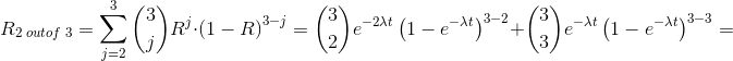 R_{2 \; out of\;3}=\sum_{j=2}^{3}\binom{3}{j}R^{j}\cdot \left ( 1-R \right )^{3-j}=\binom{3}{2}e^{-2\lambda t}\left ( 1-e^{-\lambda t} \right )^{3-2}+\binom{3}{3}e^{-\lambda t}\left ( 1-e^{-\lambda t }\right )^{3-3}=
