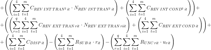 \\+\left ( \left ( \sum_{i=1}^{4}\sum_{t=1}^{m}C_{REV\: INT\: TRAN^{2}\: it}\cdot N_{REV\: INT\: TRAN^{2}\: it} \right )+\left ( \sum_{i=1}^{4}\sum_{t=1}^{m}C_{REV\: INT\: COND^{2}\: it} \right ) \right )+\\+\left ( \left ( \sum_{r=1}^{q}\sum_{i=1}^{4}\sum_{t=1}^{m} C_{REV\: EXT\: TRAN\: rit}\cdot N_{REV\: EXT\: TRAN\: riit}\right )+\left ( \sum_{i=1}^{4}\sum_{t=1}^{m}C_{REV\: EXT\: COND\: it} \right ) \right )+\\+\left ( \sum_{i=1}^{4}\sum_{t=1}^{m}C_{DISP\: it} \right )-\left ( \sum_{i=1}^{4}\sum_{t=1}^{m}R_{SUB\: it}\cdot r_{it} \right )-\left ( \sum_{r=1}^{q}\sum_{i=1}^{4}\sum_{t=1}^{m}R_{UNC\: rit}\cdot u_{rit} \right )
