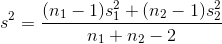 s^{2}=\frac{(n_{1}-1)s_{1}^{2}+(n_{2}-1)s_{2}^{2}}{n_{1}+n_{2}-2}