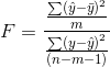 F=\frac{\frac{\sum \left ( \hat{y}-\bar{y} \right )^{2}}{m}}{\frac{\sum \left ( y-\hat{y} \right )^{2}}{\left ( n-m-1 \right )}}