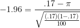 -1.96=\frac{.17-\pi}{\sqrt{\frac{(.17)(1-.17)}{100}}}