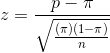 z=\frac{p-\pi}{\sqrt{\frac{(\pi)(1-\pi)}{n}}}