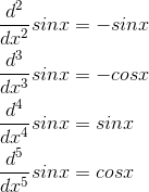 \begin{align*} \\\frac{d^{2}}{dx^{2}}sinx&=-sinx \\\frac{d^{3}}{dx^{3}}sinx&=-cosx \\\frac{d^{4}}{dx^{4}}sinx&=sinx \\\frac{d^{5}}{dx^{5}}sinx&=cosx \end{align*}