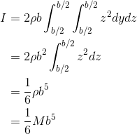 \begin{align*} I&=2\rho b\int_{b/2}^{b/2}\int_{b/2}^{b/2}z^{2}dydz \\&=2\rho b^{2}\int_{b/2}^{b/2}z^{2}dz \\& =\frac{1}{6}\rho b^{5} \\ & =\frac{1}{6}Mb^{5} \end{align*}