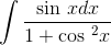 \int \frac{\textrm{sin }x dx}{1+\textrm{cos }^2x}