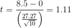 t=\frac{8.5-0}{\left ( \frac{27.27}{\sqrt{10}} \right )}=1.11
