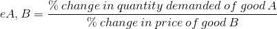 eA,B=\frac{\%\: change\: in\: quantity\: demanded\: of\: good\: A}{\%\: change\: in\: price\: of\: good\: B}