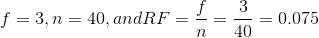 f=3,n=40,and RF =\frac{f}{n}=\frac{3}{40}=0.075