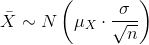 \bar{X} \sim N\left ( \mu_{X}\cdot\frac{\sigma}{\sqrt{n}} \right )