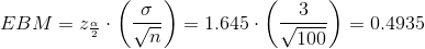 EBM=z_{\frac{\alpha }{2}}\cdot \left ( \frac{\sigma }{\sqrt{n}} \right )=1.645\cdot \left ( \frac{3}{\sqrt{100}} \right )=0.4935