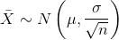 \bar{X}\sim N\left ( \mu, \frac{\sigma}{\sqrt{n}} \right )