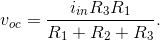 v_{oc}=\frac{i_{in}R_3R_1}{R_1+R_2+R_3}.
