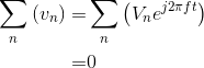 \begin{align*} \sum _{n}\left ( v_{n} \right )=&\sum_{n}\left ( V_ne^{j2\pi ft} \right )\\ =&0\\ \end{align*}