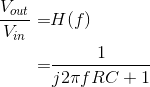\begin{align*} \frac{V_{out}}{V_{in}}=&H(f)\\ =&\frac{1}{j2\pi fRC+1}\\\end{align*}