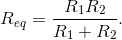 R_{eq}=\frac{R_1R_2}{R_1+R_2}.