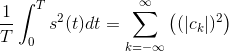 \frac{1}{T}\int_{0}^T{}s^2(t)dt=\sum_{k=-\infty }^{\infty }\left ( (|c_k|)^2 \right )