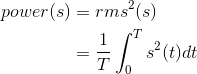 \begin{align*} power(s)&=rms^2(s)\\ &=\frac{1}{T}\int_{0}^{T}s^2(t)dt\\ \end{align*}