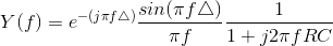 Y(f)=e^{-(j\pi f\triangle)}\frac{sin(\pi f\triangle)}{\pi f}\frac{1}{1+j2\pi fRC}