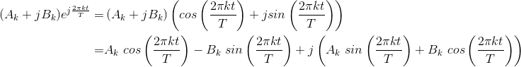 \begin{align*} (A_k+jB_k)e^{j\frac{2\pi kt}{T}}=&\left ( A_k+jB_k \right )\left ( cos\left ( \frac{2\pi kt}{T} \right )+jsin\left ( \frac{2\pi kt}{T} \right ) \right )\\ =&A_k\ cos\left ( \frac{2\pi kt}{T} \right )-B_k\ sin\left ( \frac{2\pi kt}{T} \right )+j\left ( A_k\ sin\left ( \frac{2\pi kt}{T} \right ) +B_k\ cos\left ( \frac{2\pi kt}{T} \right )\right )\\ \end{align*}