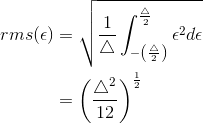 \begin{align*} rms(\epsilon )&=\sqrt{\frac{1}{\triangle}\int_{-\left ( \frac{\triangle}{2} \right )}^{\frac{\triangle}{2}}\epsilon^2d\epsilon }\\ &=\left ( \frac{\triangle^2}{12} \right )^{\frac{1}{2}}\\ \end{align*}