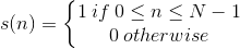 s(n)=\left\{\begin{matrix} 1\:if\:0\leq n\leq N-1\\0\:otherwise \end{matrix}\right.