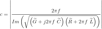 c=\left |\frac{2\pi f}{Im\left (\sqrt{\left ( \widetilde{G}+j2\pi f\ \widetilde{C} \right )\left ( \widetilde{R}+2\pi f\ \widetilde{L} \right )} \right )} \right |