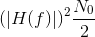 (\left | H(f) \right |)^{2}\frac{N_{0}}{2}