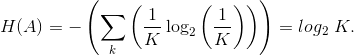 H(A)=-\left ( \sum _{k}\left ( \frac{1}{K}\log_{2}\left ( \frac{1}{K} \right ) \right ) \right )=log_{2}\ K.