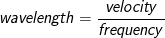 \small wavelength=\frac{velocity}{frequency}