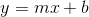 y = mx + b