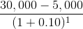 \frac{30,000 - 5,000}{(1+0.10)^1}